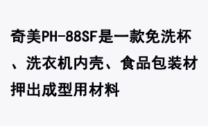 奇美PH-88SF是一款免洗杯、洗衣機內(nèi)殼、食品包裝材押出成型用材料